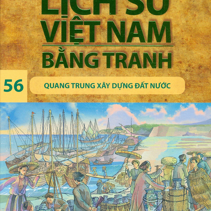 Lịch Sử Việt Nam Bằng Tranh 56: Quang Trung Xây Dựng Đất Nước