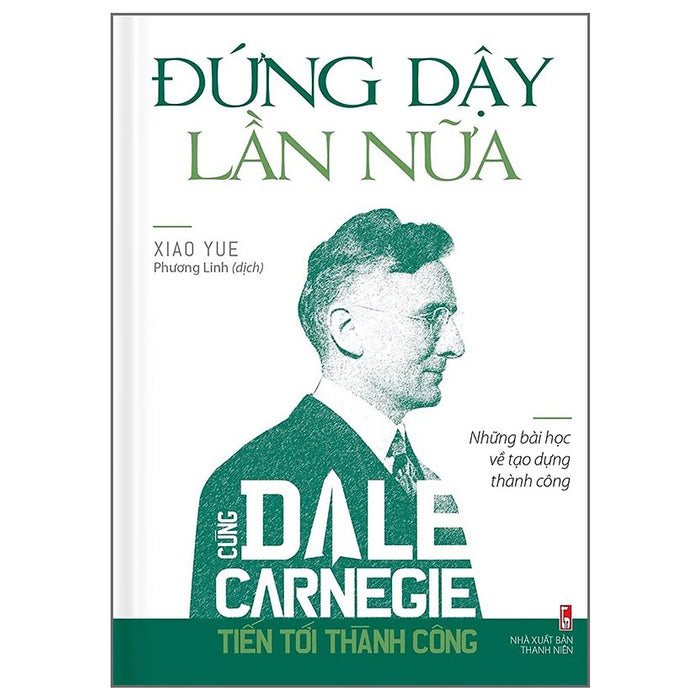 Cùng Dale Carnegie Tiến Tới Thành Công - Đứng Dậy Lần Nữa (Những Bài Học Về Tạo Dựng Thành Công