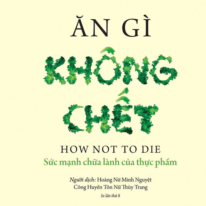 Ăn Gì Không Chết - Sức Mạnh Chữa Lành Của Thực Phẩm - Michael Greger, Gene Stone - Hoàng Nữ Minh Nguyệt, Công Huyền Tôn Nữ Thùy Trang Dịch - (Bìa Mềm)