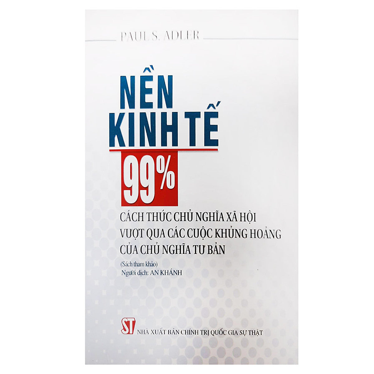 Nền Kinh Tế 99%: Cách Thức Chủ Nghĩa Xã Hội Vượt Qua Các Cuộc Khủng Hoảng Của Chủ Nghĩa Tư Bản (Sách Tham Khảo)