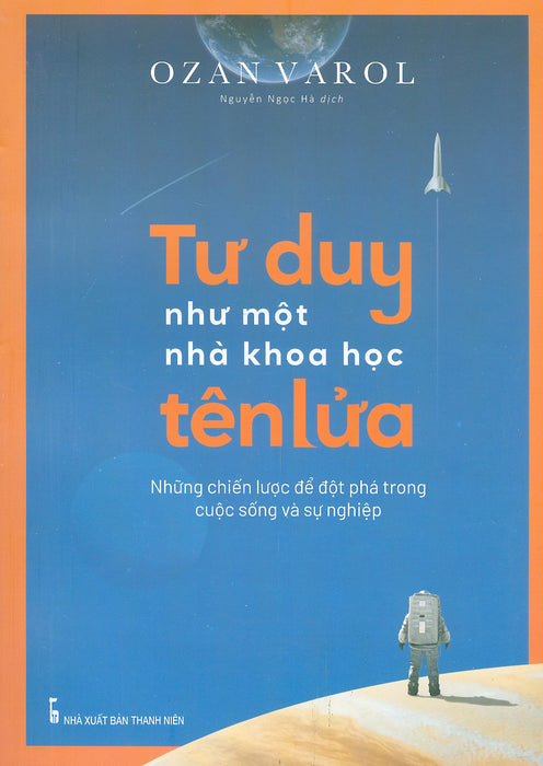 Tư Duy Như Một Nhà Khoa Học Tên Lửa - Những Chiến Lược Để Đột Phá Trong Cuộc Sống Và Sự Nghiệp