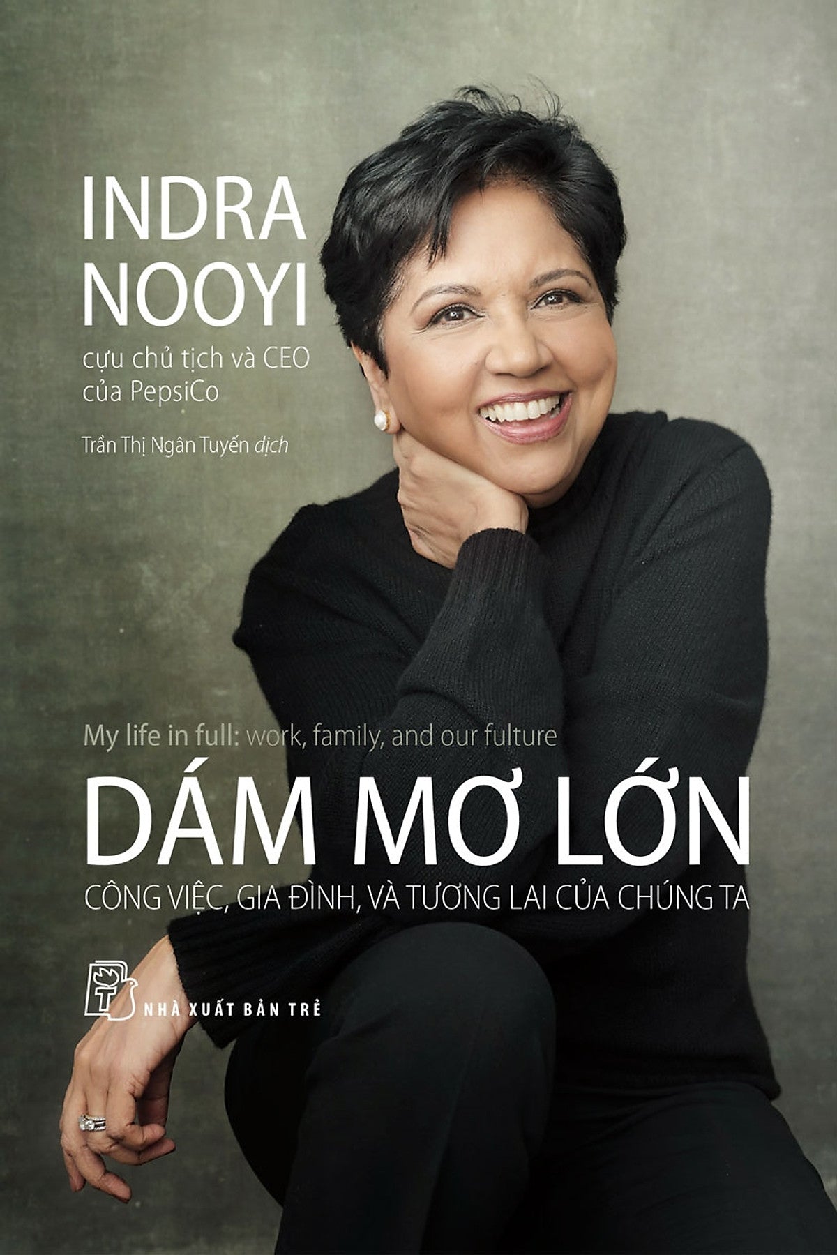 Dám Mơ Lớn: Công Việc, Gia Đình, Và Tương Lai Của Chúng Ta (Indra Nooyi - Cựu Chủ Tịch Và Ceo Pepsico)