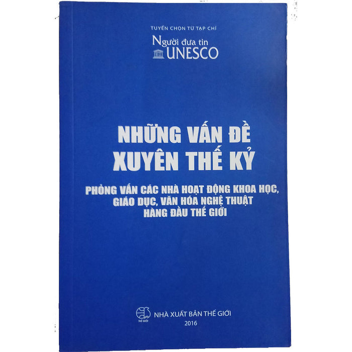 Những Vấn Đề Xuyên Thế Kỷ. Phỏng Vấn Các Nhà Hoạt Động Khoa Học, Giáo Dục, Văn Hóa Nghệ Thuật Hàng Đầu Thế Giới