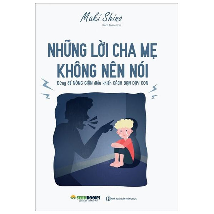 Những Lời Cha Mẹ Không Nên Nói: Đừng Để Nóng Giận Điều Khiển Cách Bạn Dạy Con