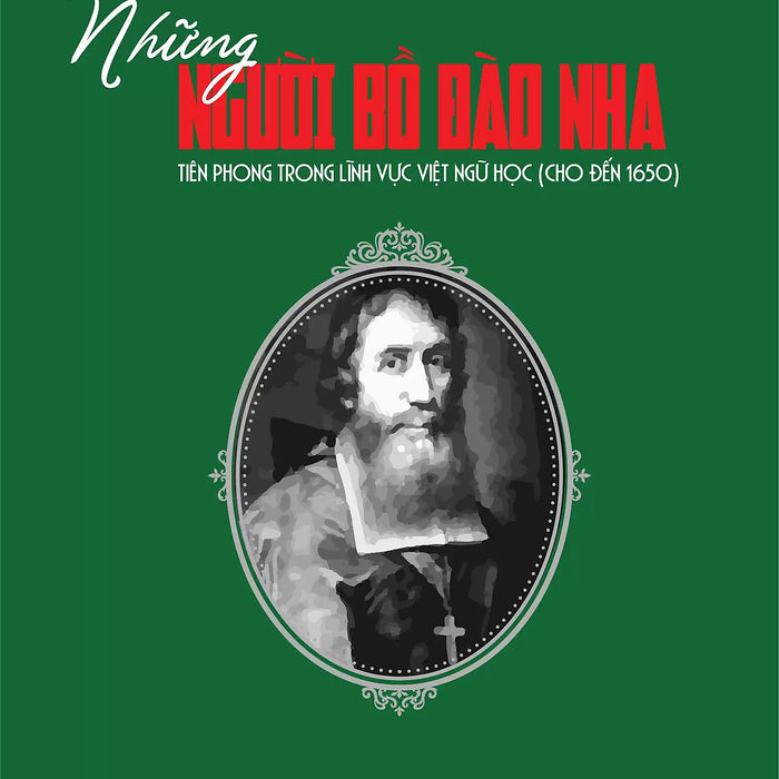 Những Người Bồ Đào Nha Tiên Phong Trong Lĩnh Vực Việt Ngữ Học (Cho Đến 1650) - Roland Jacques - Viện Ngôn Ngữ Học Dịch Và Hiệu Đính - (Bìa Mềm)