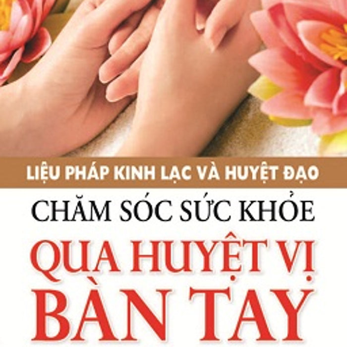 Liệu Pháp Kinh Lạc Và Huyệt Đạo - Chăm Sóc Sức Khỏe Qua Huyệt Vị Bàn Tay