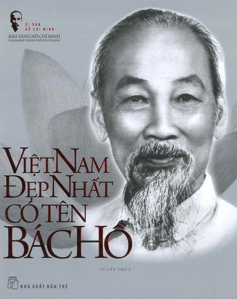 Di Sản Hồ Chí Minh - Việt Nam Đẹp Nhất Có Tên Bác Hồ (Tập Ảnh & Tư Liệu) (Tái Bản 2023)