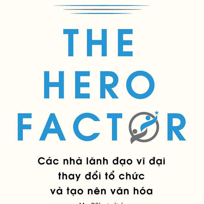 The Hero Factor - Các Nhà Lãnh Đạo Vĩ Đại Thay Đổi Tổ Chức Và Tạo Nên Văn Hóa