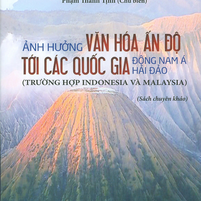 Ảnh Hưởng Văn Hóa Ấn Dộ Tại Các Quốc Gia Đông Nam Á Hải Đảo (Trường Hợp Indonesia Và Malaysia) (Sách Chuyên Khảo)