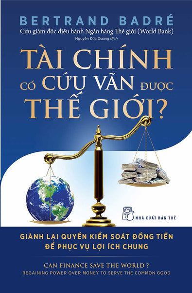 Tài Chính Có Cứu Vãn Được Thế Giới? Giành Lại Quyền Kiểm Soát Đồng Tiền Để Phục Vụ Lợi Ích Chung