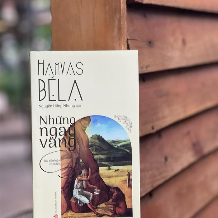 Những Ngày Vàng (Tập Tiểu Luận Chọn Lọc Dịch Từ Nguyên Bản Tiếng Hungary) – Dịch Giả Hamvas Béla Nguyễn Hồng Nhung – Nxb Tri Thức