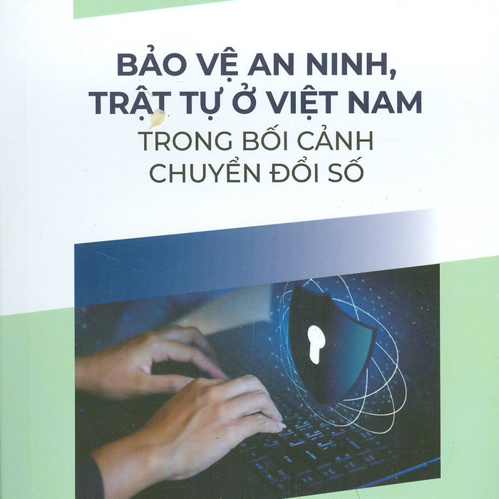 Bảo Vệ An Ninh, Trật Tự Ở Việt Nam Trong Bối Cảnh Chuyển Đổi Số