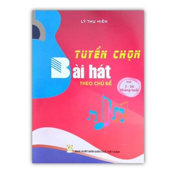 Sách - Tuyển Chọn Bài Hát Theo Chủ Đề (Trẻ 3-36 Tháng Tuổi) (Dn)