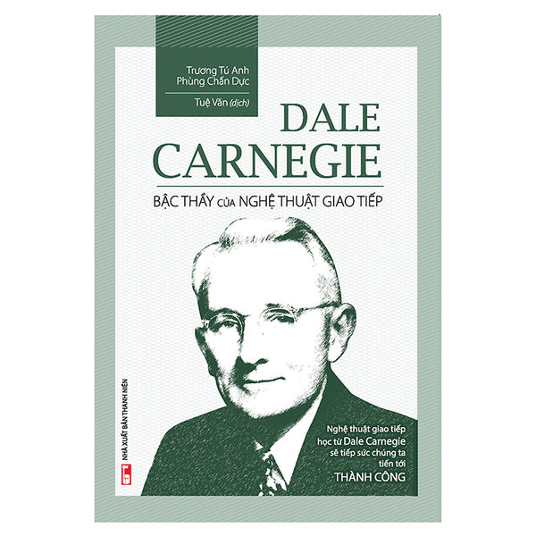 Dale Carnegie - Bậc Thầy Của Nghệ Thuật Giao Tiếp (Tái Bản)