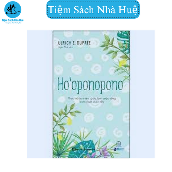 Sách Ho Oponopono: Phục Hồi Tự Nhiên, Chữa Lành Cuộc Sống, Hoàn Thiện Cuộc Đời - Sách Chữa Lành Tâm Hồn Hay Nên Đọc