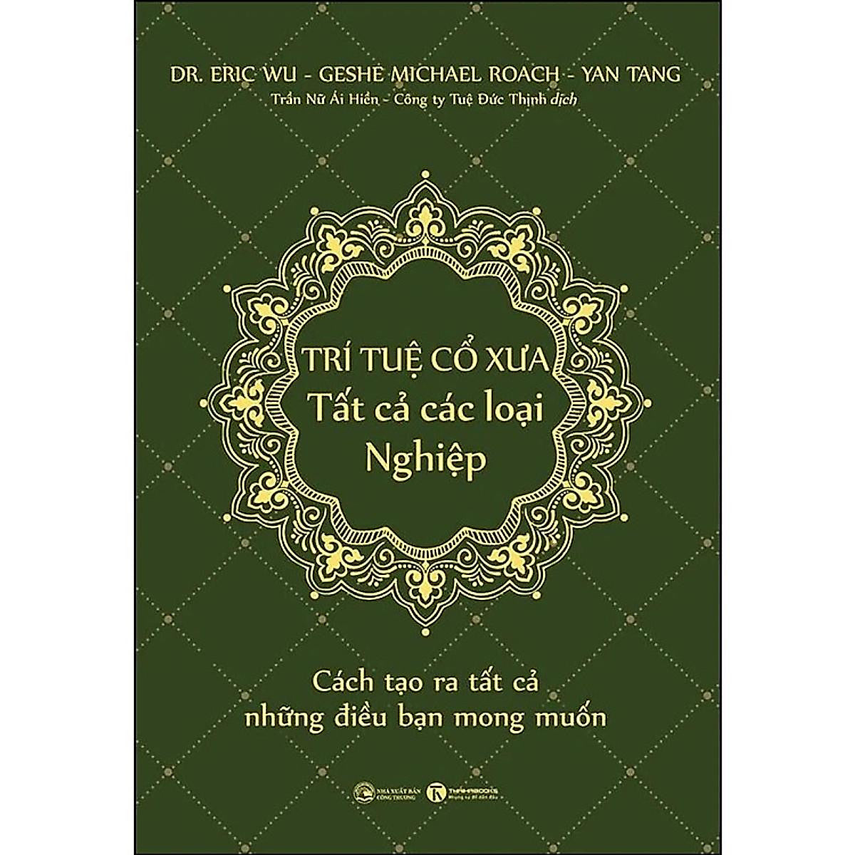Trí Tuệ Cổ Xưa - Tất Cả Các Loại Nghiệp - Dr. Eric Wu, Geshe Michael Roach, Yan Tang- (Bìa Mềm) -Mk