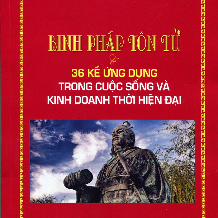 Binh Pháp Tôn Tử Và 36 Kế Ứng Dụng Trong Cuộc Sống Và Kinh Doanh Thời Hiện Đại