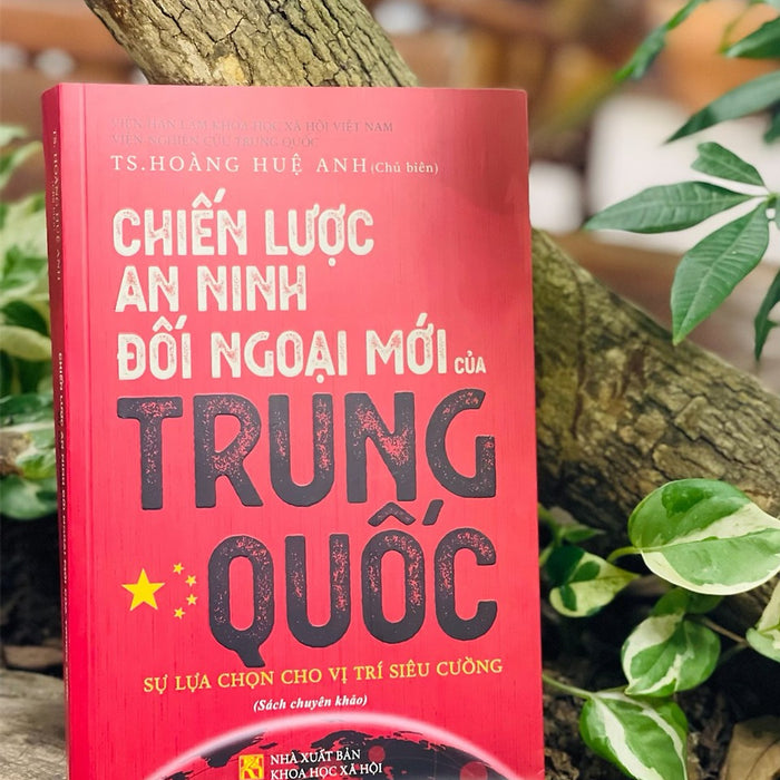 Chiến Lược An Ninh Đối Ngoại Mới Của Trung Quốc: Sự Lựa Chọn Cho Vị Trí Siêu Cường – Hoàng Huệ Anh (Chủ Biên) - Nxb Khxh