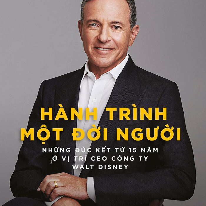 Hành Trình Một Đời Người: Những Đúc Kết Từ 15 Năm Ở Vị Trí Ceo Công Ty Walt Disney