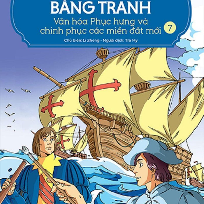 Lược Sử Thế Giới Bằng Tranh - Tập 7 - Văn Hóa Phục Hưng Và Chinh Phục Các Miền Đất Mới