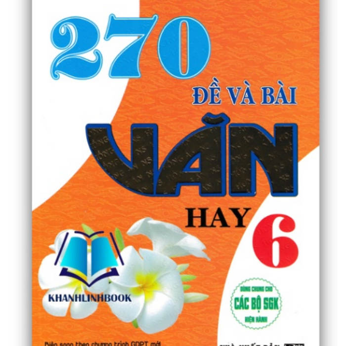 Sách - 270 Đề Và Bài Văn Hay Lớp 6 (Dùng Chung Cho Các Bộ Sgk Hiện Hành)