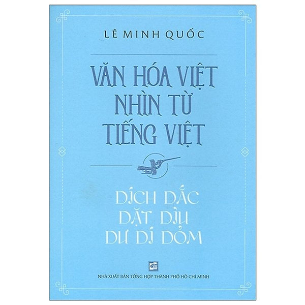 Văn Hóa Việt Nhìn Từ Tiếng Việt - Dích Dắc Dặt Dìu Dư Dí Dỏm