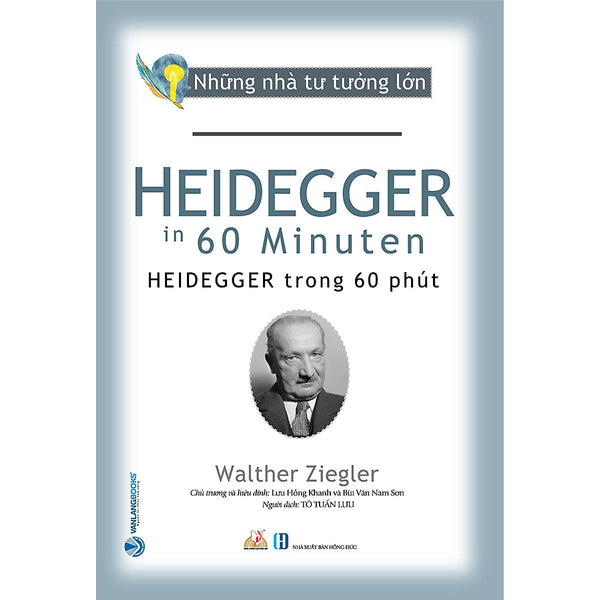 Những Nhà Tư Tưởng Lớn - Heidegger Trong 60 Phút - Walther Ziegler - Tô Tuấn Lưu Dịch - Lưu Hồng Khanh & Bùi Văn Nam Sơn Hiệu Đính - (Bìa Mềm)