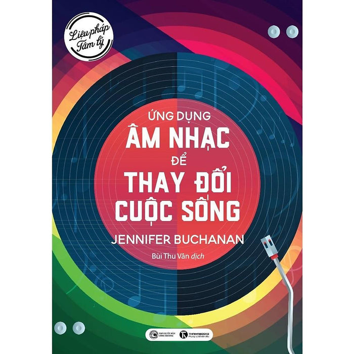 Sách - Liệu Pháp Tâm Lý: Ứng Dụng Âm Nhạc Để Thay Đổi Cuộc Sống