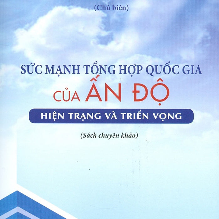 Sức Mạnh Tổng Hợp Quốc Gia Của Ấn Độ - Hiện Trạng Và Triển Vọng (Sách Chuyên Khảo)