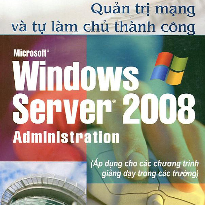 Sách Giáo Trình Tự Học - Quản Trị Mạng Và Tự Làm Chủ Thành Công Microsoft Windows Server 2008 Administration