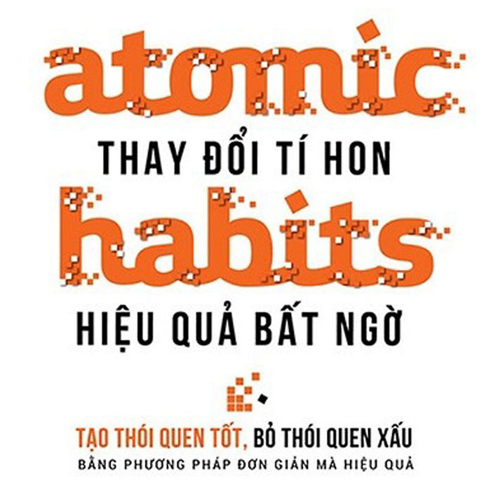 Atomic Habits - Thay Đổi Tí Hon Hiệu Quả Bất Ngờ _Pnam