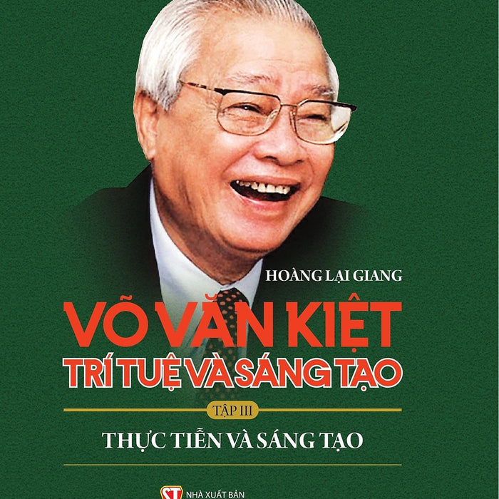 Sách Võ Văn Kiệt Trí Tuệ Và Sáng Tạo Tập Iii: Thực Tiễn Và Sáng Tạo