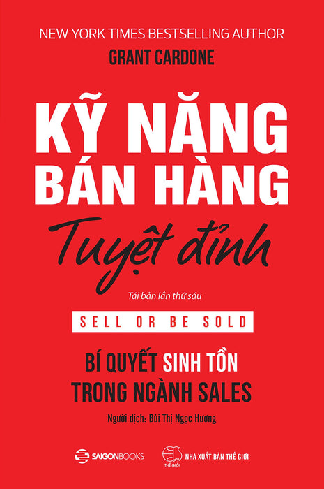 Sách: Kỹ Năng Bán Hàng Tuyệt Đỉnh: Bí Quyết Sinh Tồn Trong Ngành Sales (Sell Or Be Sold) - Tb6- Tác Giả: Grant Cardone