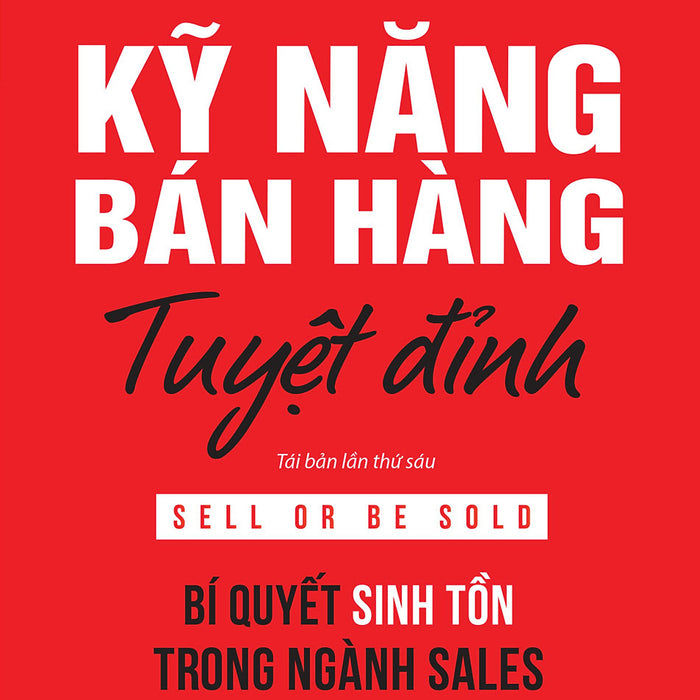 Sách: Kỹ Năng Bán Hàng Tuyệt Đỉnh: Bí Quyết Sinh Tồn Trong Ngành Sales (Sell Or Be Sold) - Tb6- Tác Giả: Grant Cardone