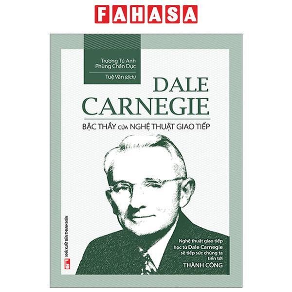 Dale Carnegie - Bậc Thầy Của Nghệ Thuật Giao Tiếp (Tái Bản 2023)