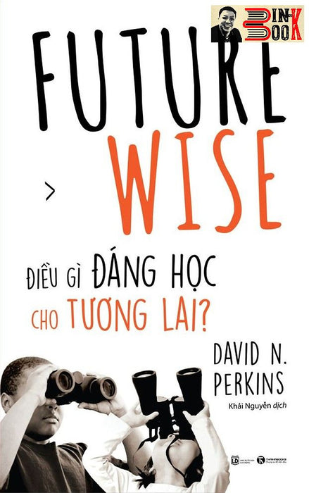 Future Wise: Điều Gì Đáng Học Cho Tương Lai?- David N.Perkins- Khải Nguyễn Dịch– Thái Hà – Nxb Lao Động