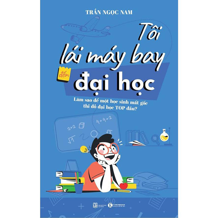 Tôi Lái Máy Bay Đến Đại Học – Làm Sao Để Một Học Sinh Mất Gốc Thi Đỗ Đại Học Top Đầu? - Bản Quyền