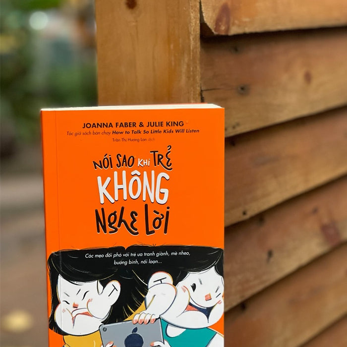 Nói Sao Khi Trẻ Không Nghe Lời - Joanna Faber & Julie King- Trần Thị Hương Lan Dịch - Phương Nam Book