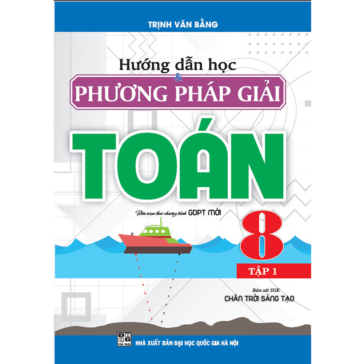 Hướng Dẫn Học Và Phương Pháp Giải Toán 8 Tập 1 (Bám Sát Sgk Chân Trời Sáng Tạo)