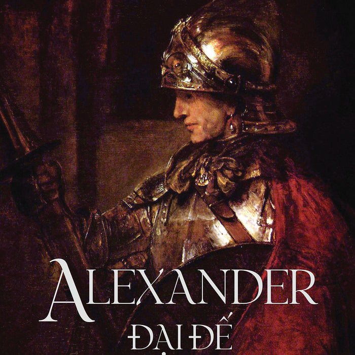 Alexander Đại Đế – Huyền Thoại Xứ Macedonia