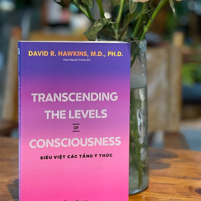 Transcending The Levels Of Consciousness – Siêu Việt Các Tầng Ý Thức- David R. Hawkins, M.D., Ph.D-  Phạm Nguyên Trường Dịch -Thái Hà – Nxb Thế Giới