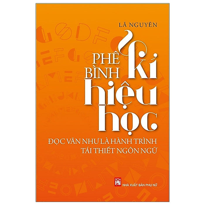 Phê Bình Kí Hiệu Học - Đọc Văn Như Là Hành Trình Tái Thiết Ngôn Ngữ- Một Cuốn Sách Văn Học Kinh Điển