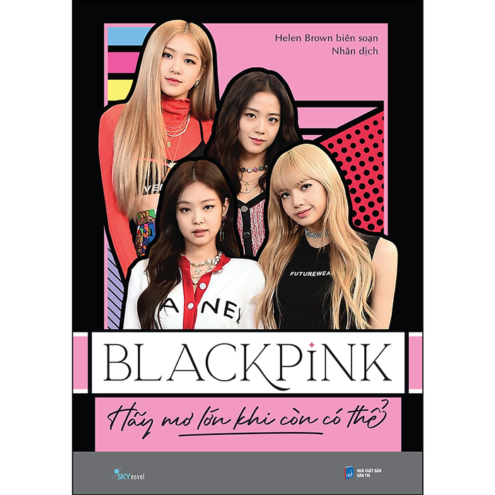 Blackpink – Hãy Mơ Lớn Khi Còn Có Thể