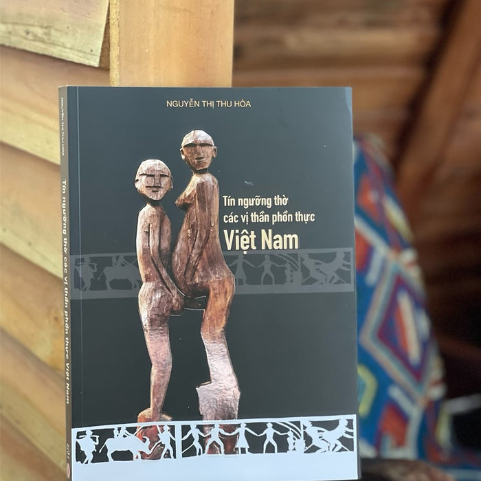 (In Màu Toàn Bộ) Tín Ngưỡng Thờ Các Vị Thần Phồn Thực Việt Nam – Nguyễn Thị Thu Hòa
