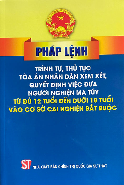 Pháp Lệnh Trình Tự, Thủ Tục Toà Án Nhân Dân Xem Xét Quyết Định  Việc Đưa Người Nghiện Ma Tuý Từ Đủ 12 Tuổi Đến Dưới 18 Tuổi Vào Cơ Sở Cai Nghiện Bắt Buộc