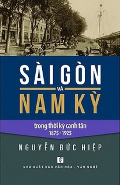 Sài Gòn Và Nam Kỳ Trong Thời Kỳ Canh Tân 1875 - 1925