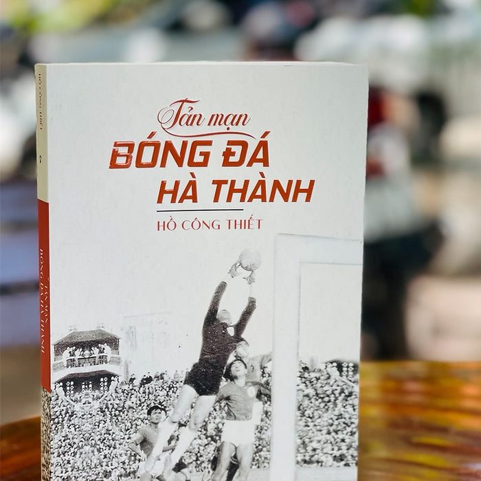 Tản Mạn Bóng Đá Hà Thành - Hồ Công Thiết – Tri Thức Trẻ Books (Bìa Mềm)