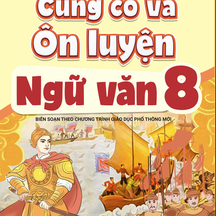 Sách - Củng Cố Và Ôn Luyện Ngữ Văn Lớp 8 - Biên Soạn Theo Chương Trình Gdpt Mới - Ndbooks
