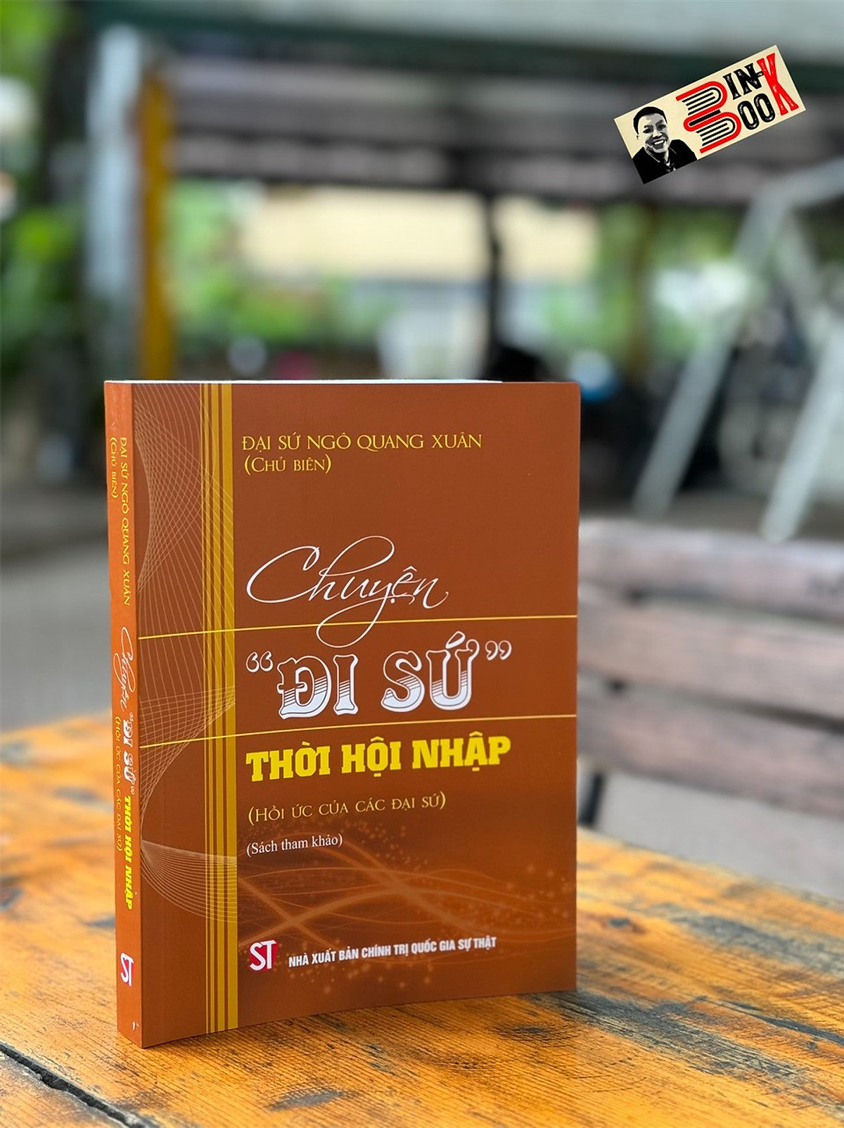 Chuyện “Đi Sứ” Thời Hội Nhập (Hồi Ức Của Các Đại Sứ) - Đại Sứ Ngô Quang Xuân - Nxb Chính Trị Quốc Gia Sự Thật.