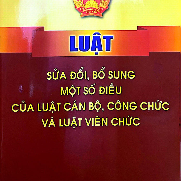 Luật Sửa Đổi, Bổ Sung Một Số Điều Của Luật Cán Bộ, Công Chức Và Luật Viên Chức